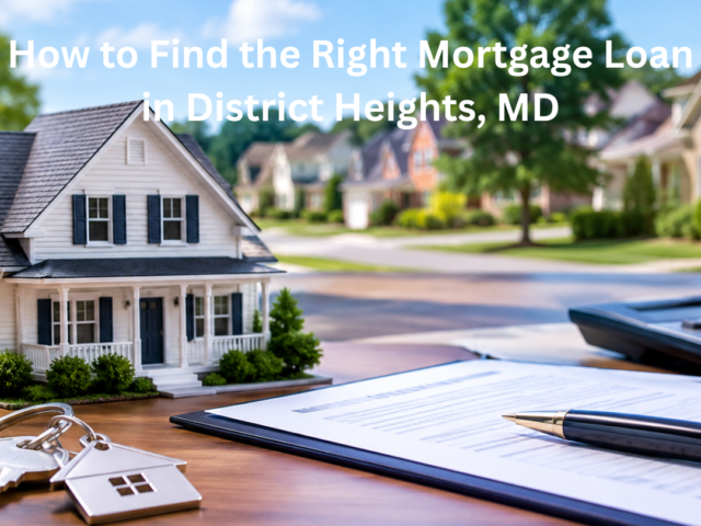 How to Find the Right Mortgage Loan in District Heights, MD